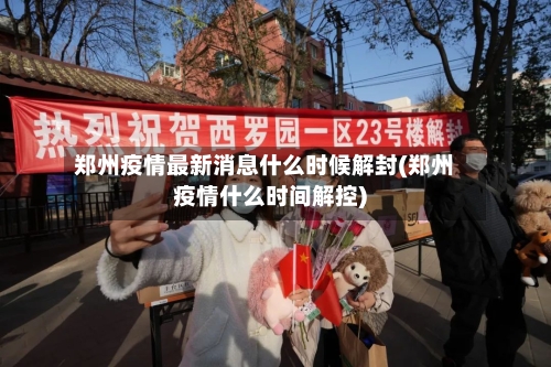 郑州疫情最新消息什么时候解封(郑州疫情什么时间解控)-第3张图片