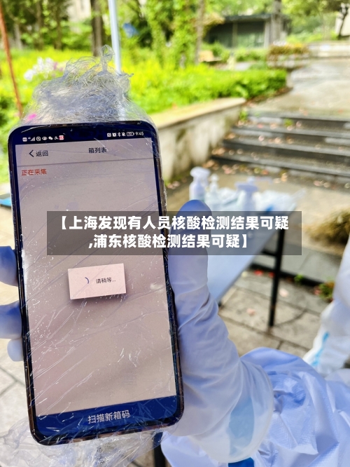 【上海发现有人员核酸检测结果可疑,浦东核酸检测结果可疑】