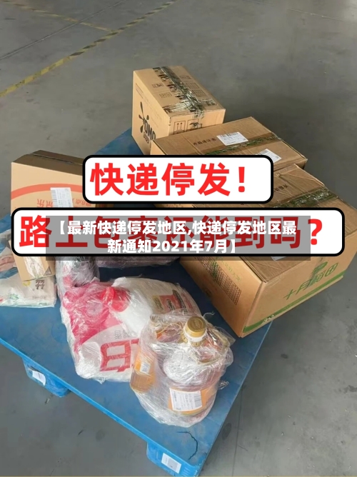 【最新快递停发地区,快递停发地区最新通知2021年7月】-第2张图片