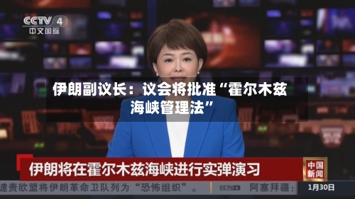 伊朗副议长：议会将批准“霍尔木兹海峡管理法	”-第2张图片