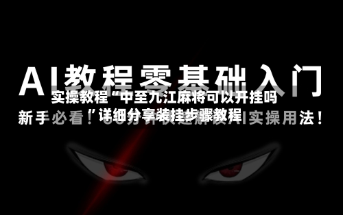 实操教程“中至九江麻将可以开挂吗”详细分享装挂步骤教程