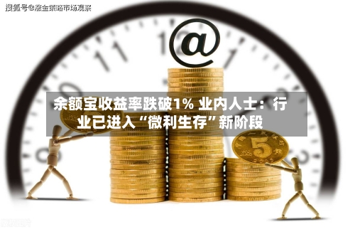 余额宝收益率跌破1% 业内人士：行业已进入“微利生存	”新阶段-第3张图片