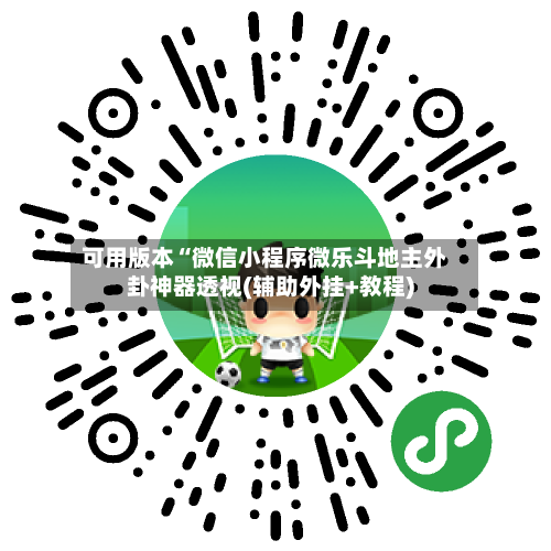 可用版本“微信小程序微乐斗地主外卦神器透视(辅助外挂+教程)