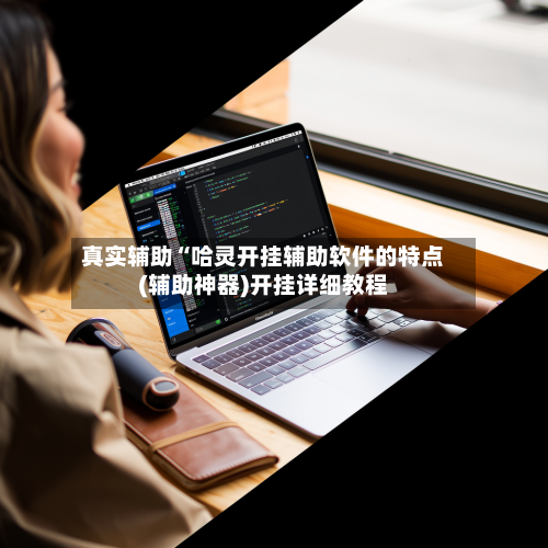 真实辅助“哈灵开挂辅助软件的特点(辅助神器)开挂详细教程