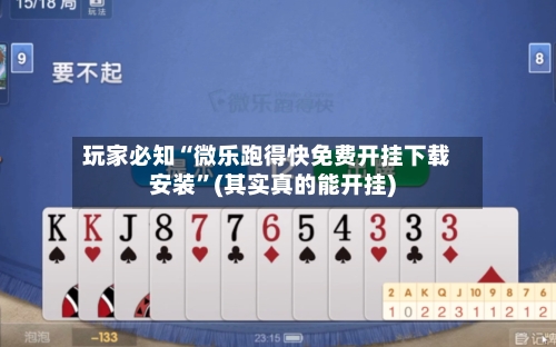 玩家必知“微乐跑得快免费开挂下载安装”(其实真的能开挂)
