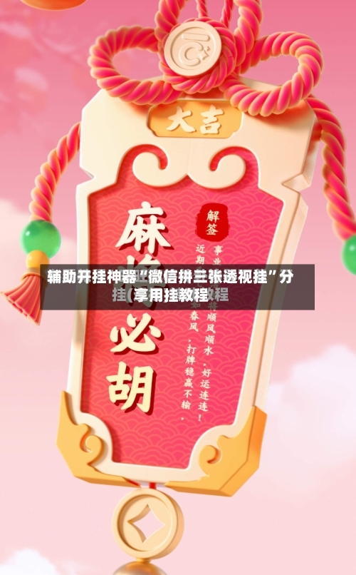 辅助开挂神器“微信拼三张透视挂”分享用挂教程