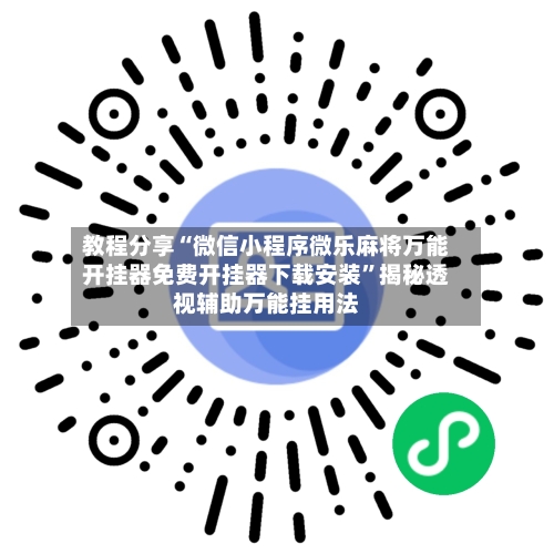 教程分享“微信小程序微乐麻将万能开挂器免费开挂器下载安装	”揭秘透视辅助万能挂用法-第2张图片