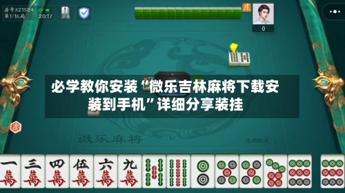 必学教你安装“微乐吉林麻将下载安装到手机”详细分享装挂-第2张图片