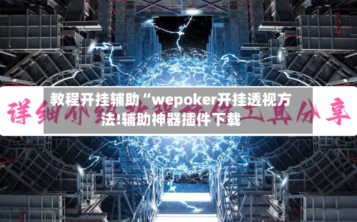 教程开挂辅助“wepoker开挂透视方法!辅助神器插件下载