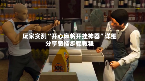 玩家实测“开心麻将开挂神器	”详细分享装挂步骤教程-第2张图片
