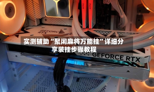 实测辅助“聚闲麻将万能挂”详细分享装挂步骤教程-第2张图片