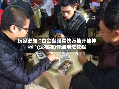 玩家必知“白金岛跑得快万能开挂神器”(透视挂)详细用法教程