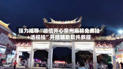 强力推荐“微信开心泉州麻将免费挂+透视挂”开挂辅助软件教程-第2张图片