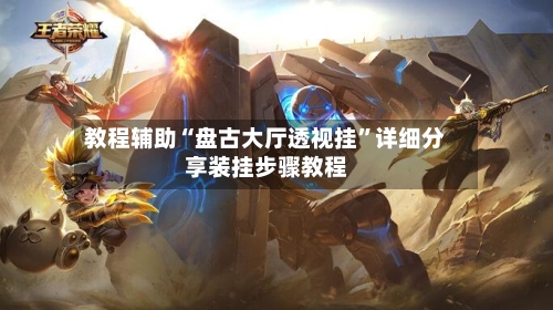 教程辅助“盘古大厅透视挂	”详细分享装挂步骤教程-第2张图片