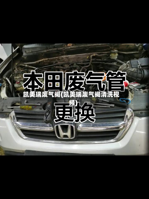 凯美瑞废气阀(凯美瑞废气阀清洗视频)