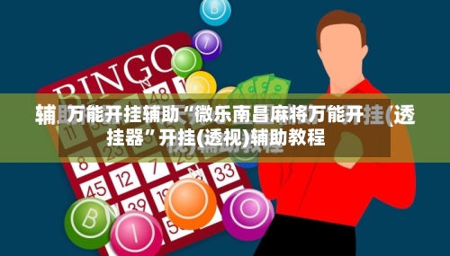 万能开挂辅助“微乐南昌麻将万能开挂器”开挂(透视)辅助教程