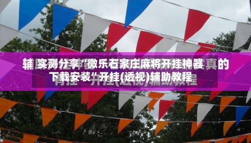实测分享“微乐石家庄麻将开挂神器下载安装	”开挂(透视)辅助教程-第2张图片