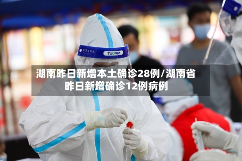 湖南昨日新增本土确诊28例/湖南省昨日新增确诊12例病例-第3张图片