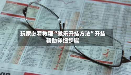 玩家必看教程“微乐开挂方法	”开挂辅助详细步骤-第2张图片