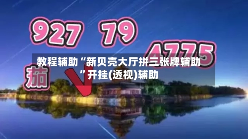 教程辅助“新贝壳大厅拼三张牌辅助”开挂(透视)辅助-第2张图片