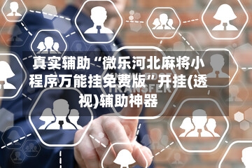 真实辅助“微乐河北麻将小程序万能挂免费版”开挂(透视)辅助神器-第2张图片