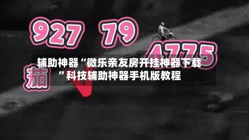 辅助神器“微乐亲友房开挂神器下载”科技辅助神器手机版教程