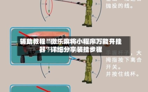 辅助教程“微乐麻将小程序万能开挂器”详细分享装挂步骤