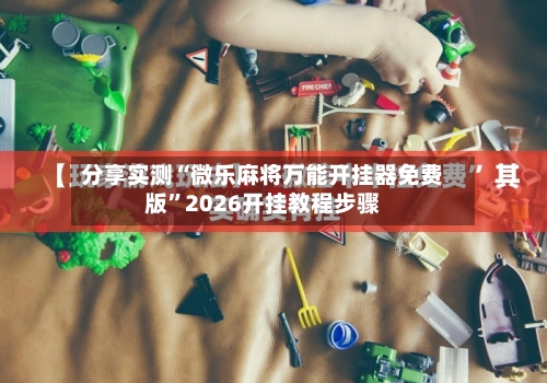 分享实测“微乐麻将万能开挂器免费版”2026开挂教程步骤