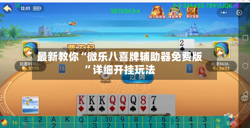 最新教你“微乐八喜牌辅助器免费版”详细开挂玩法-第2张图片