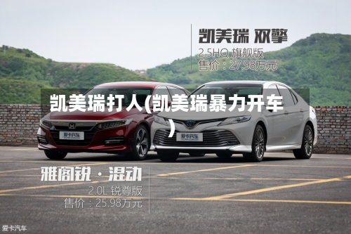 凯美瑞打人(凯美瑞暴力开车)
