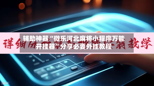 辅助神器“微乐河北麻将小程序万能开挂器”分享必要外挂教程