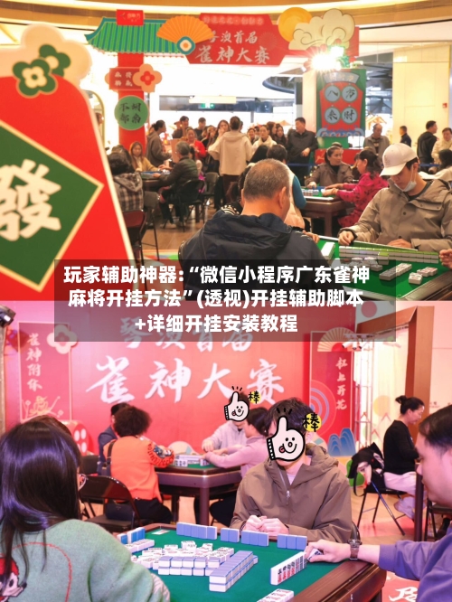 玩家辅助神器:“微信小程序广东雀神麻将开挂方法”(透视)开挂辅助脚本+详细开挂安装教程-第2张图片