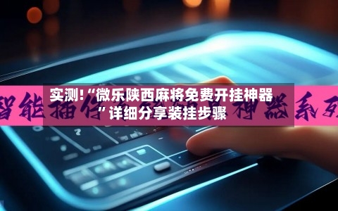 实测!“微乐陕西麻将免费开挂神器”详细分享装挂步骤-第3张图片