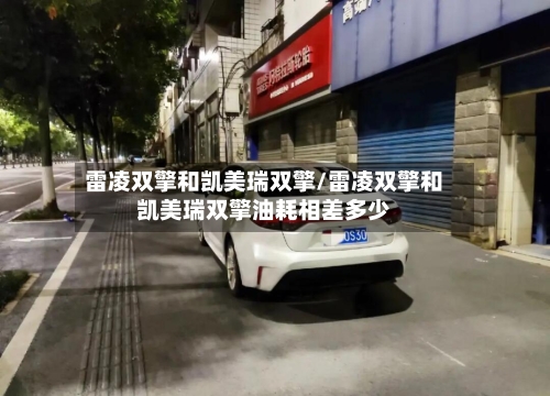 雷凌双擎和凯美瑞双擎/雷凌双擎和凯美瑞双擎油耗相差多少