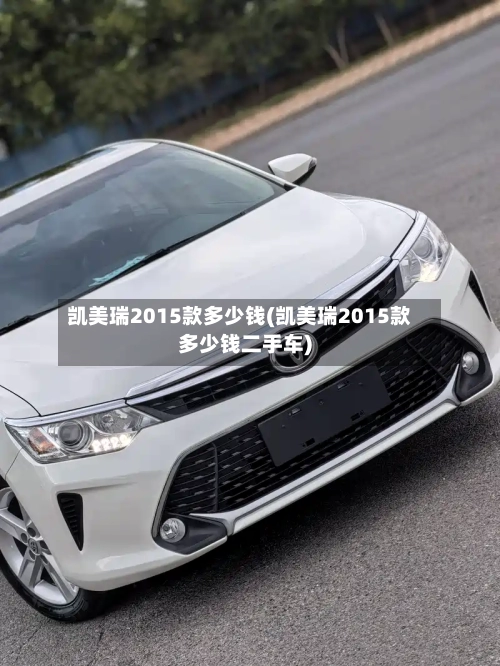 凯美瑞2015款多少钱(凯美瑞2015款多少钱二手车)
