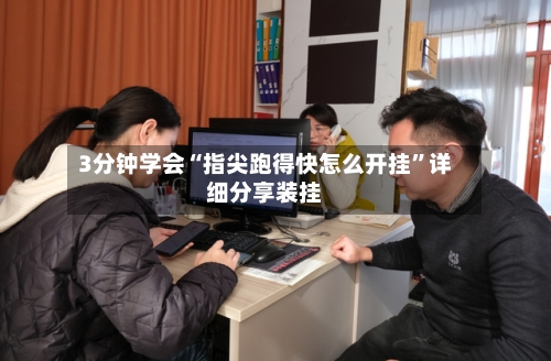 3分钟学会“指尖跑得快怎么开挂”详细分享装挂