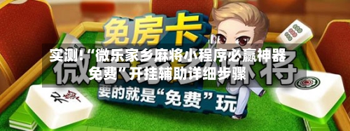 实测!“微乐家乡麻将小程序必赢神器免费”开挂辅助详细步骤-第2张图片