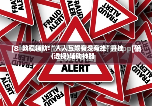 教程辅助!“人人互娱有没有挂”开挂(透视)辅助神器