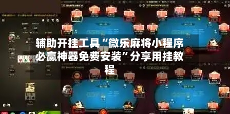 辅助开挂工具“微乐麻将小程序必赢神器免费安装”分享用挂教程-第2张图片