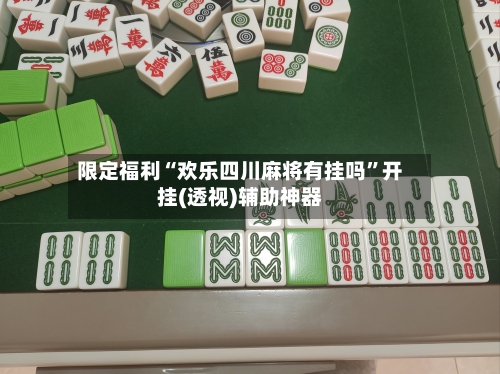 限定福利“欢乐四川麻将有挂吗”开挂(透视)辅助神器