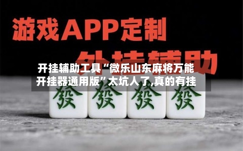 开挂辅助工具“微乐山东麻将万能开挂器通用版”太坑人了,真的有挂