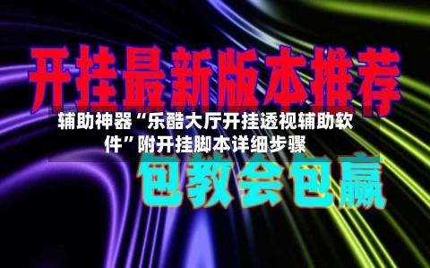 辅助神器“乐酷大厅开挂透视辅助软件”附开挂脚本详细步骤