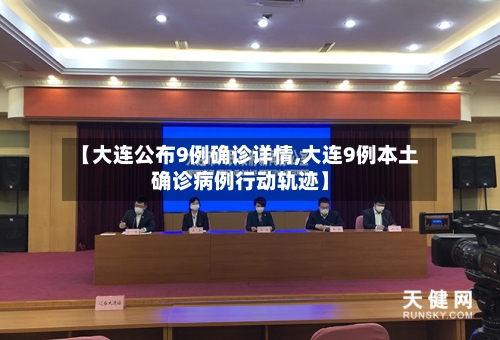 【大连公布9例确诊详情,大连9例本土确诊病例行动轨迹】