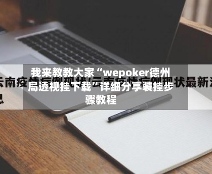 我来教教大家“wepoker德州局透视挂下载”详细分享装挂步骤教程