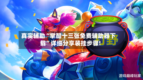 真实辅助“掌酷十三张免费辅助器下载	”详细分享装挂步骤!-第2张图片