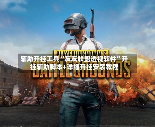 辅助开挂工具“友友联盟透视软件”开挂辅助脚本+详细开挂安装教程-第3张图片