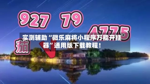 实测辅助“微乐麻将小程序万能开挂器”通用版下载教程！-第2张图片