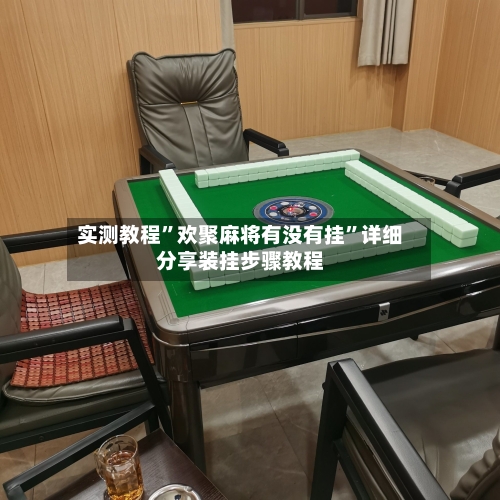 实测教程	”欢聚麻将有没有挂”详细分享装挂步骤教程-第2张图片