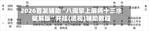 2026首发辅助“八闽掌上麻将十三水破解版”开挂(透视)辅助教程-第3张图片