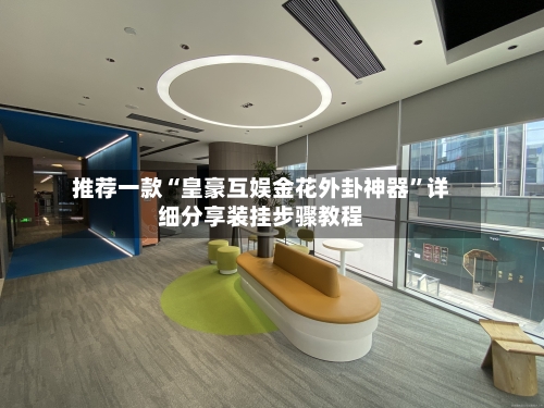 推荐一款“皇豪互娱金花外卦神器”详细分享装挂步骤教程-第2张图片